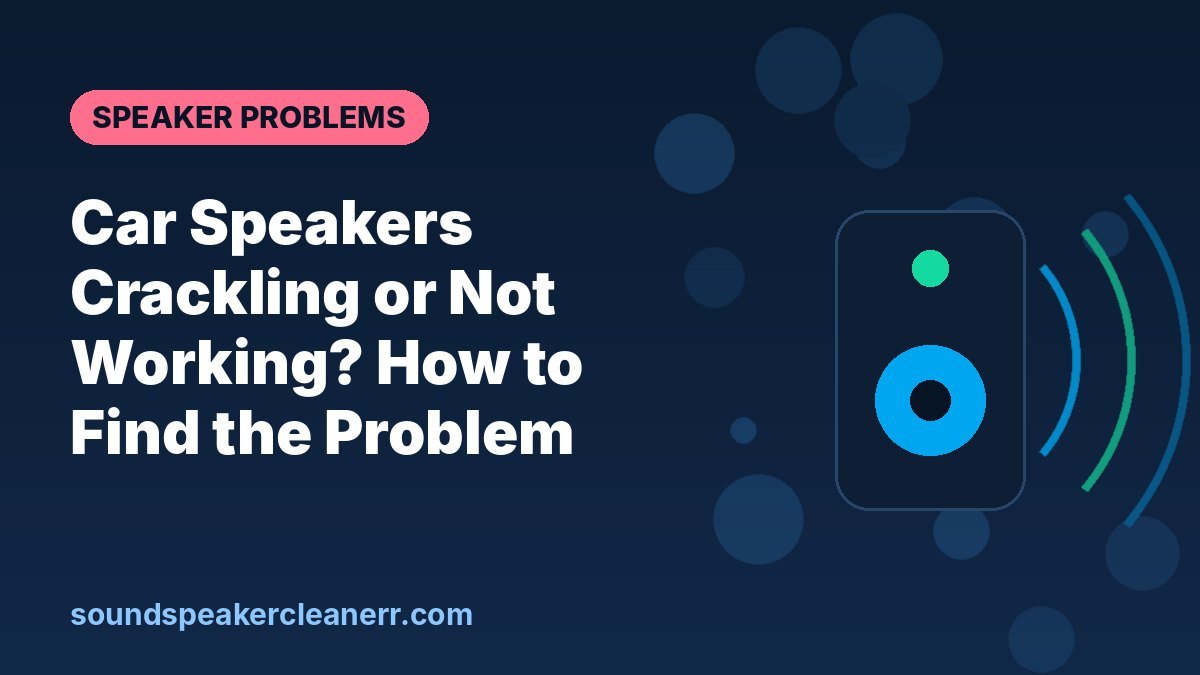 Car Speakers Crackling or Not Working? How to Find the Problem