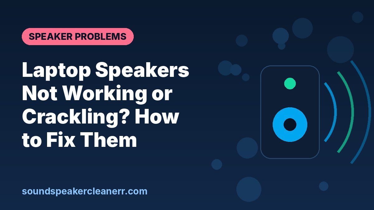 Laptop Speakers Not Working or Crackling? How to Fix Them
