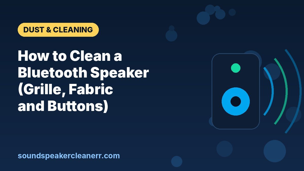 How to Clean a Bluetooth Speaker (Grille, Fabric and Buttons)