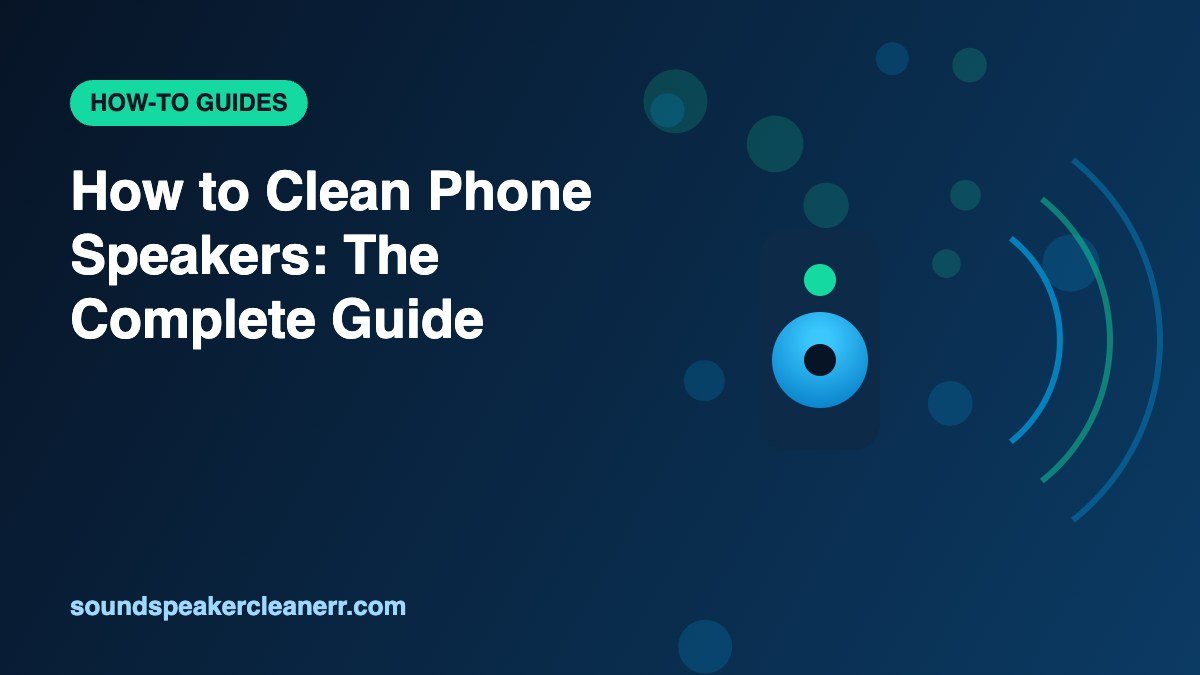 How to Clean Phone Speakers: The Complete Guide