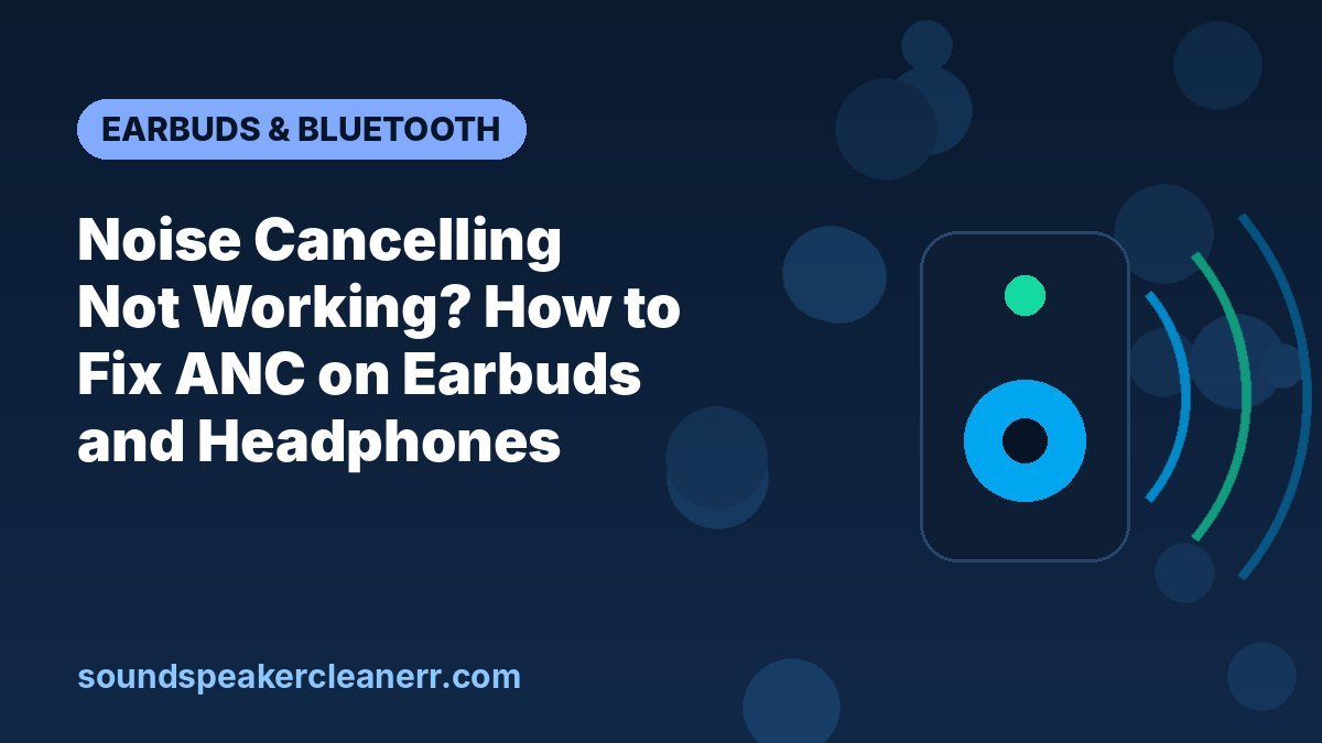 Noise Cancelling Not Working? How to Fix ANC on Earbuds and Headphones