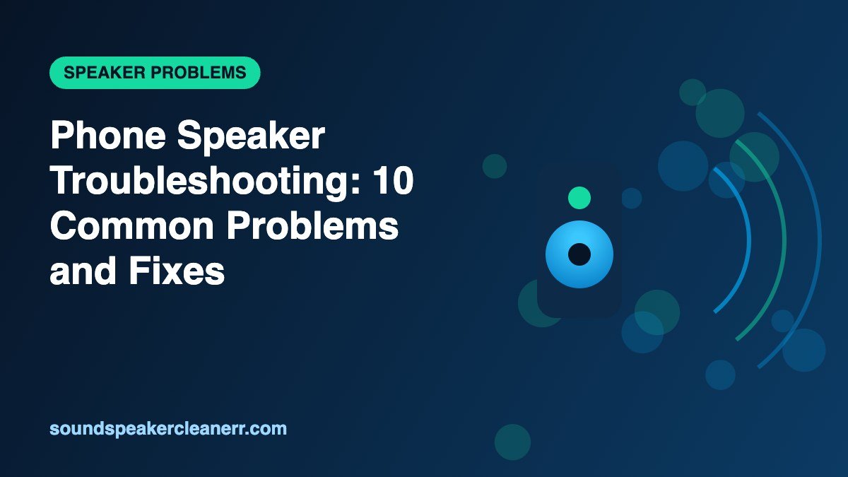 Phone Speaker Troubleshooting: 10 Common Problems and Fixes